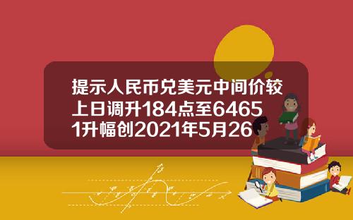 提示人民币兑美元中间价较上日调升184点至64651升幅创2021年5月26日以来最大