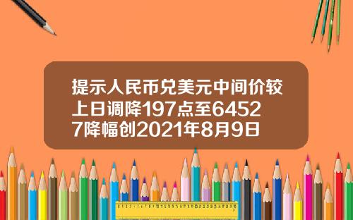 提示人民币兑美元中间价较上日调降197点至64527降幅创2021年8月9日以来最大