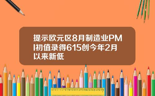 提示欧元区8月制造业PMI初值录得615创今年2月以来新低
