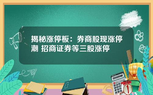 揭秘涨停板：券商股现涨停潮 招商证券等三股涨停