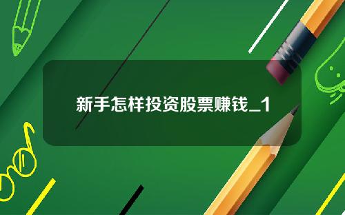 新手怎样投资股票赚钱_1