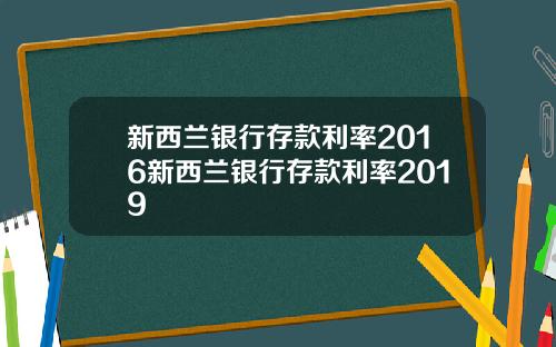 新西兰银行存款利率2016新西兰银行存款利率2019