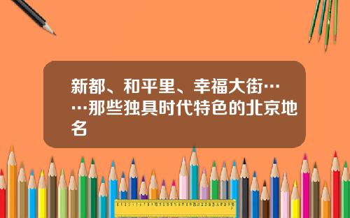 新都、和平里、幸福大街……那些独具时代特色的北京地名
