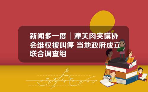 新闻多一度│潼关肉夹馍协会维权被叫停 当地政府成立联合调查组