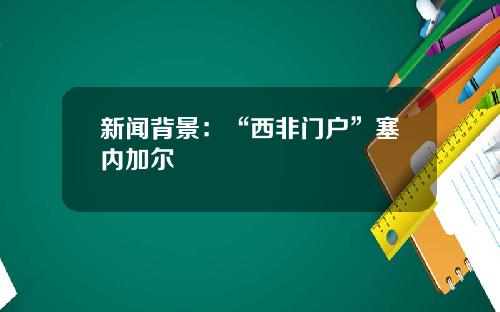 新闻背景:“西非门户”塞内加尔