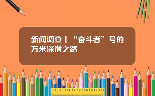 新闻调查丨“奋斗者”号的万米深潜之路
