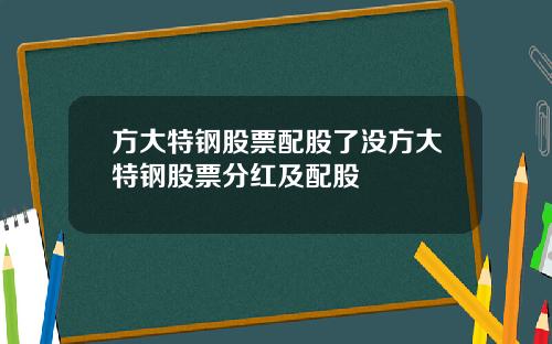 方大特钢股票配股了没方大特钢股票分红及配股