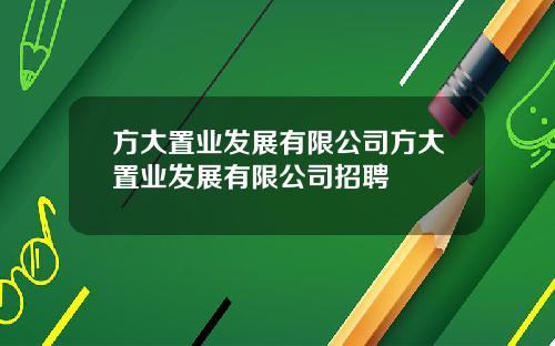 方大置业发展有限公司方大置业发展有限公司招聘