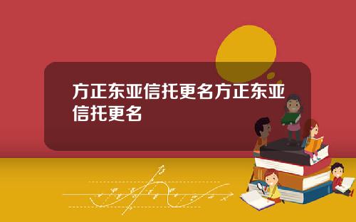 方正东亚信托更名方正东亚信托更名