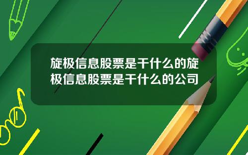 旋极信息股票是干什么的旋极信息股票是干什么的公司