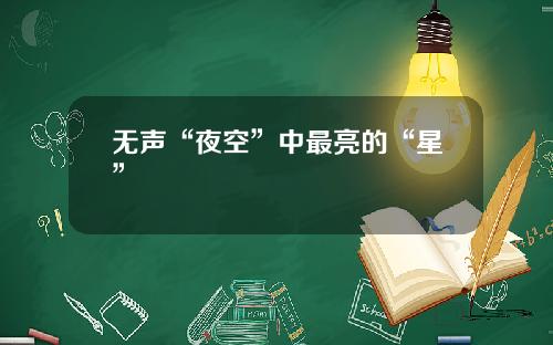 无声“夜空”中最亮的“星”