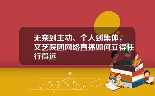 无奈到主动、个人到集体，文艺院团网络直播如何立得住行得远