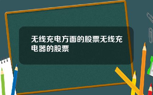 无线充电方面的股票无线充电器的股票