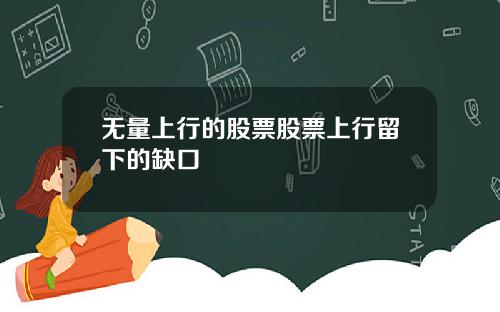 无量上行的股票股票上行留下的缺口
