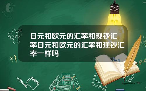 日元和欧元的汇率和现钞汇率日元和欧元的汇率和现钞汇率一样吗