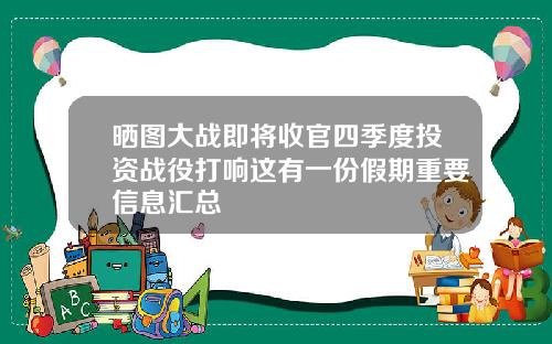 晒图大战即将收官四季度投资战役打响这有一份假期重要信息汇总