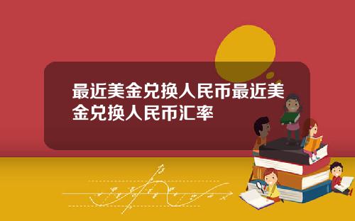 最近美金兑换人民币最近美金兑换人民币汇率