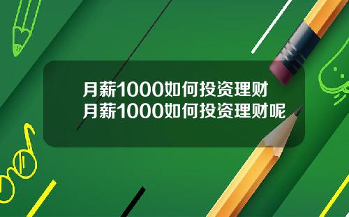 月薪1000如何投资理财月薪1000如何投资理财呢
