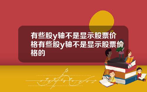 有些股y轴不是显示股票价格有些股y轴不是显示股票价格的