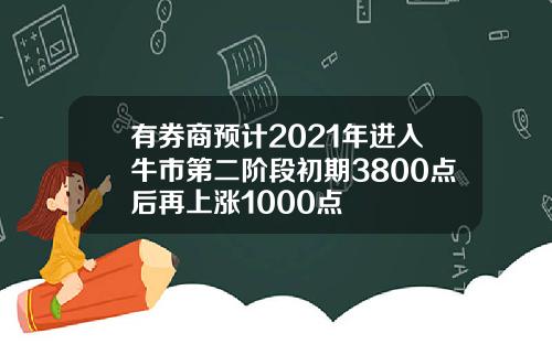 有券商预计2021年进入牛市第二阶段初期3800点后再上涨1000点