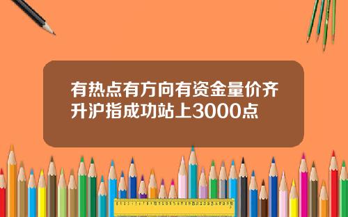 有热点有方向有资金量价齐升沪指成功站上3000点