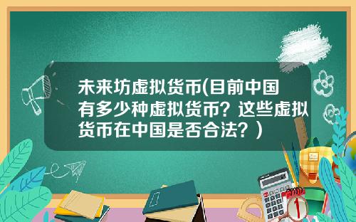 未来坊虚拟货币(目前中国有多少种虚拟货币？这些虚拟货币在中国是否合法？)