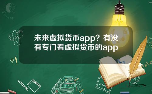未来虚拟货币app？有没有专门看虚拟货币的app