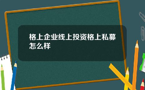 格上企业线上投资格上私募怎么样
