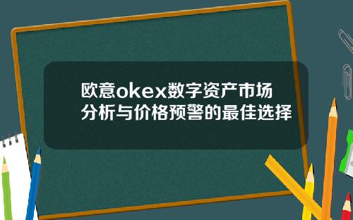 欧意okex数字资产市场分析与价格预警的最佳选择