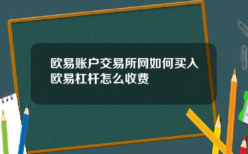 欧易账户交易所网如何买入欧易杠杆怎么收费