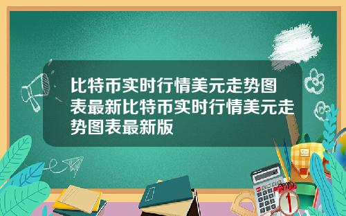 比特币实时行情美元走势图表最新比特币实时行情美元走势图表最新版