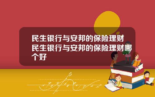 民生银行与安邦的保险理财民生银行与安邦的保险理财哪个好
