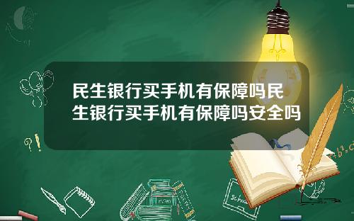 民生银行买手机有保障吗民生银行买手机有保障吗安全吗