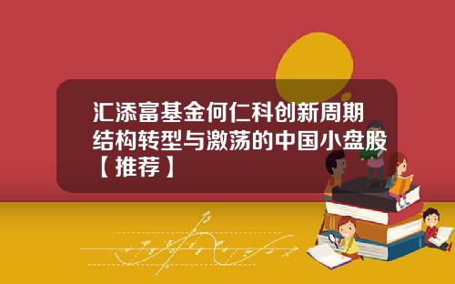 汇添富基金何仁科创新周期结构转型与激荡的中国小盘股【推荐】