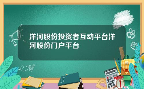 洋河股份投资者互动平台洋河股份门户平台