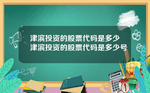 津滨投资的股票代码是多少津滨投资的股票代码是多少号