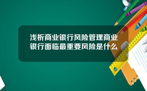 浅析商业银行风险管理商业银行面临最重要风险是什么
