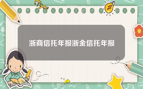 浙商信托年报浙金信托年报