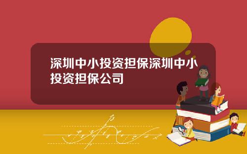 深圳中小投资担保深圳中小投资担保公司