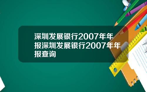 深圳发展银行2007年年报深圳发展银行2007年年报查询