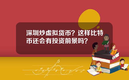 深圳炒虚拟货币？这样比特币还会有投资前景吗？