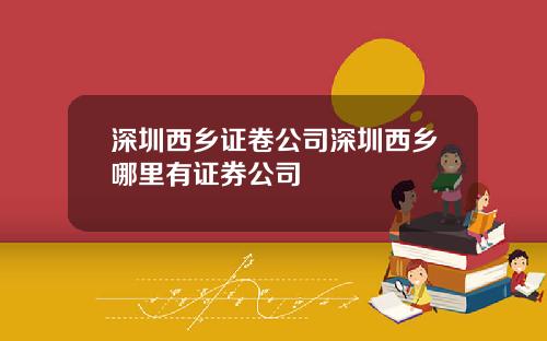 深圳西乡证卷公司深圳西乡哪里有证券公司