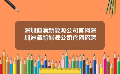 深圳迪滴新能源公司官网深圳迪滴新能源公司官网招聘