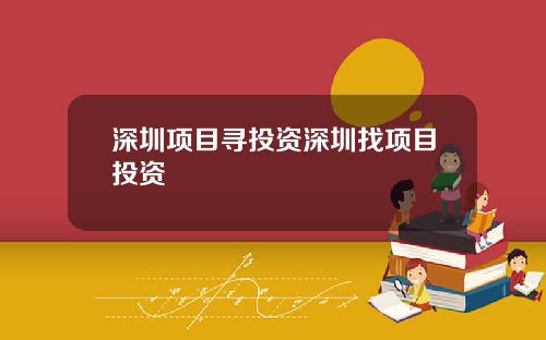 深圳项目寻投资深圳找项目投资