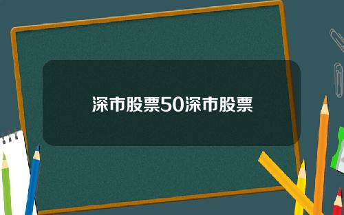 深市股票50深市股票