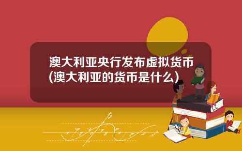 澳大利亚央行发布虚拟货币(澳大利亚的货币是什么)
