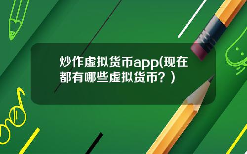 炒作虚拟货币app(现在都有哪些虚拟货币？)