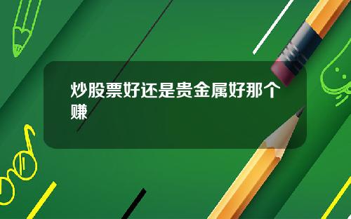 炒股票好还是贵金属好那个赚