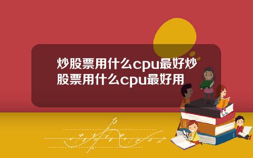 炒股票用什么cpu最好炒股票用什么cpu最好用