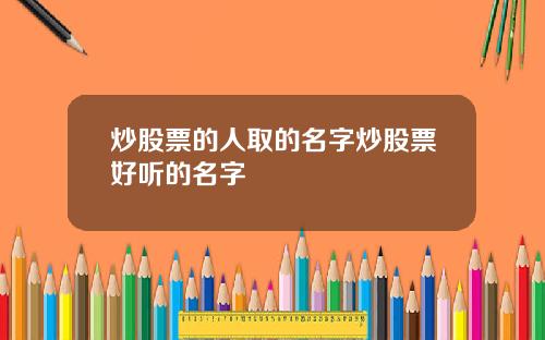炒股票的人取的名字炒股票好听的名字